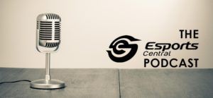 The Esports Central Podcast: Episode 056